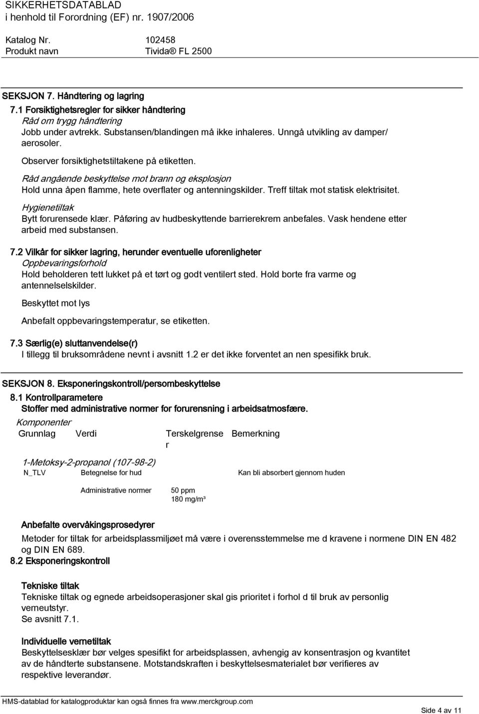 Treff tiltak mot statisk elektrisitet. Hygienetiltak Bytt forurensede klær. Påføring av hudbeskyttende barrierekrem anbefales. Vask hendene etter arbeid med substansen. 7.