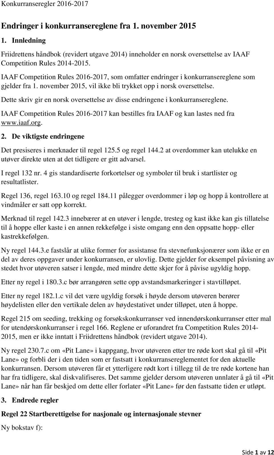 Dette skriv gir en norsk oversettelse av disse endringene i konkurransereglene. IAAF Competition Rules 2016-2017 kan bestilles fra IAAF og kan lastes ned fra www.iaaf.org. 2. De viktigste endringene Det presiseres i merknader til regel 125.