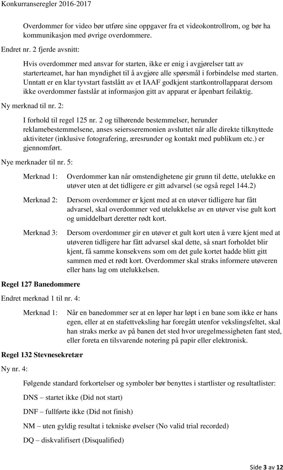 Unntatt er en klar tyvstart fastslått av et IAAF godkjent startkontrollapparat dersom ikke overdommer fastslår at informasjon gitt av apparat er åpenbart feilaktig. Ny merknad til nr.