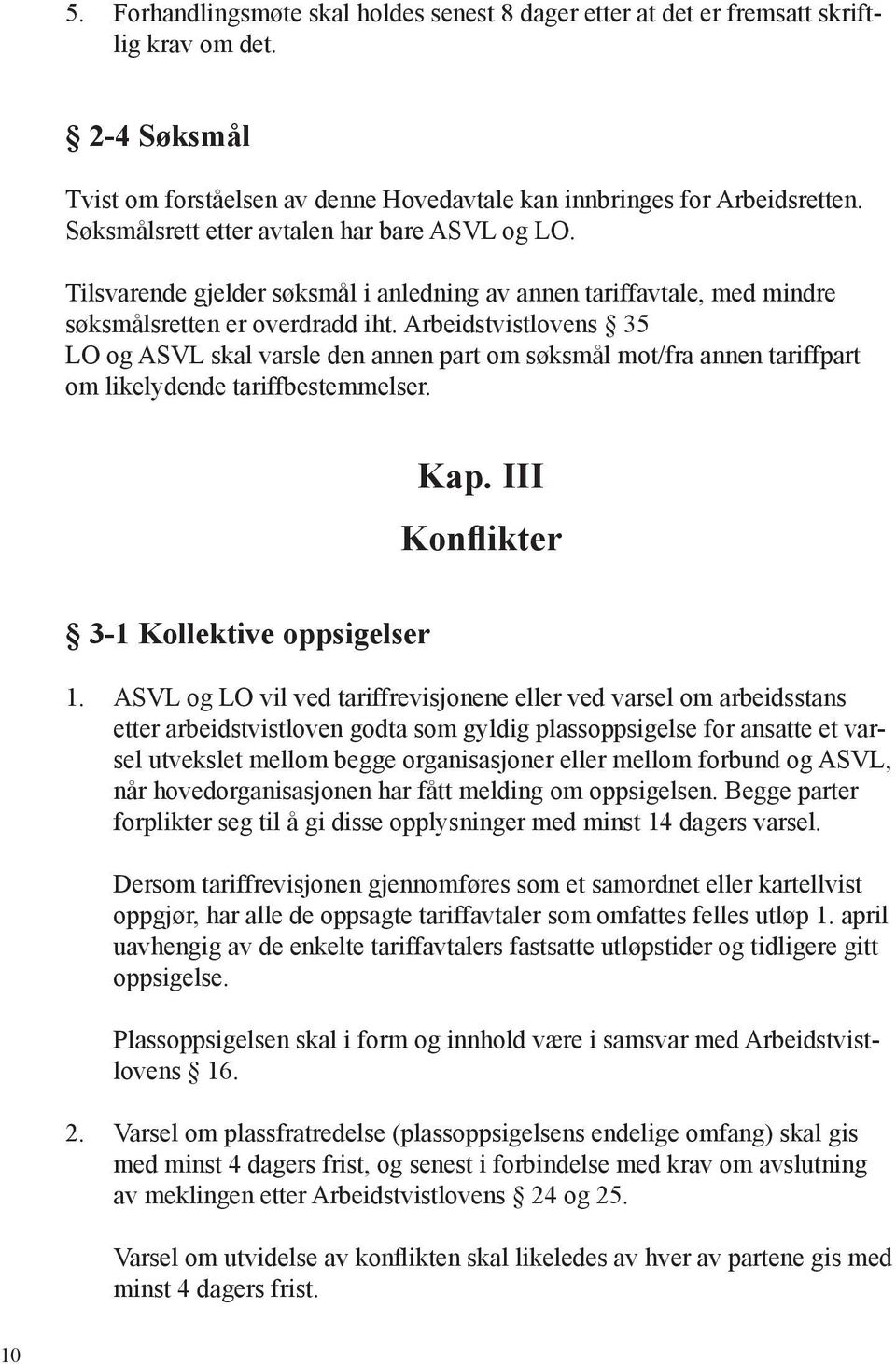 Arbeidstvistlovens 35 LO og ASVL skal varsle den annen part om søksmål mot/fra annen tariffpart om likelydende tariffbestemmelser. Kap. III Konflikter 3-1 Kollektive oppsigelser 1.