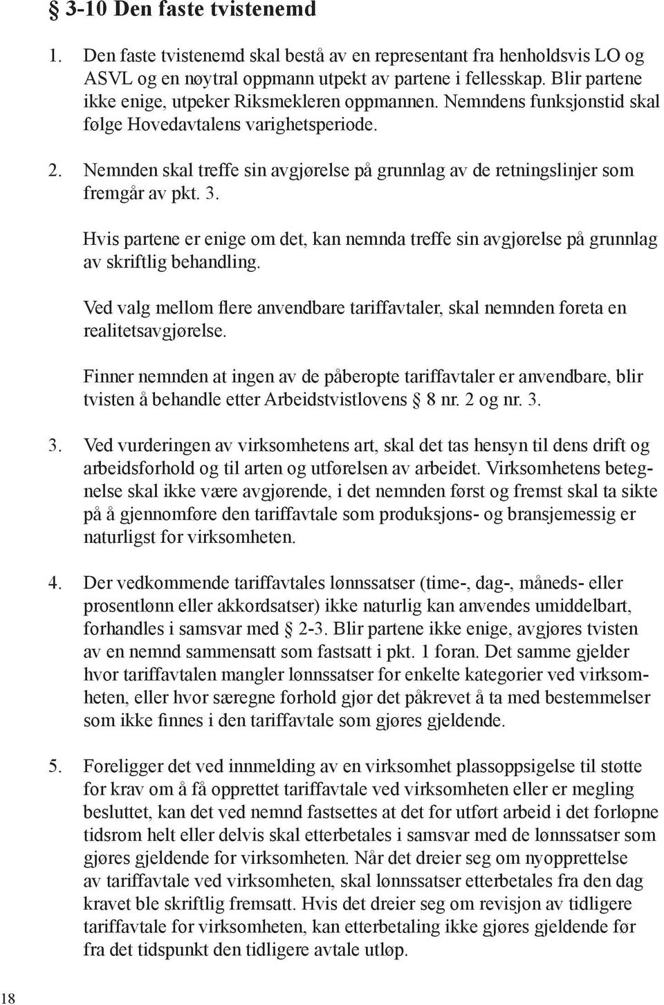 Nemnden skal treffe sin avgjørelse på grunnlag av de retningslinjer som fremgår av pkt. 3. Hvis partene er enige om det, kan nemnda treffe sin avgjørelse på grunnlag av skriftlig behandling.