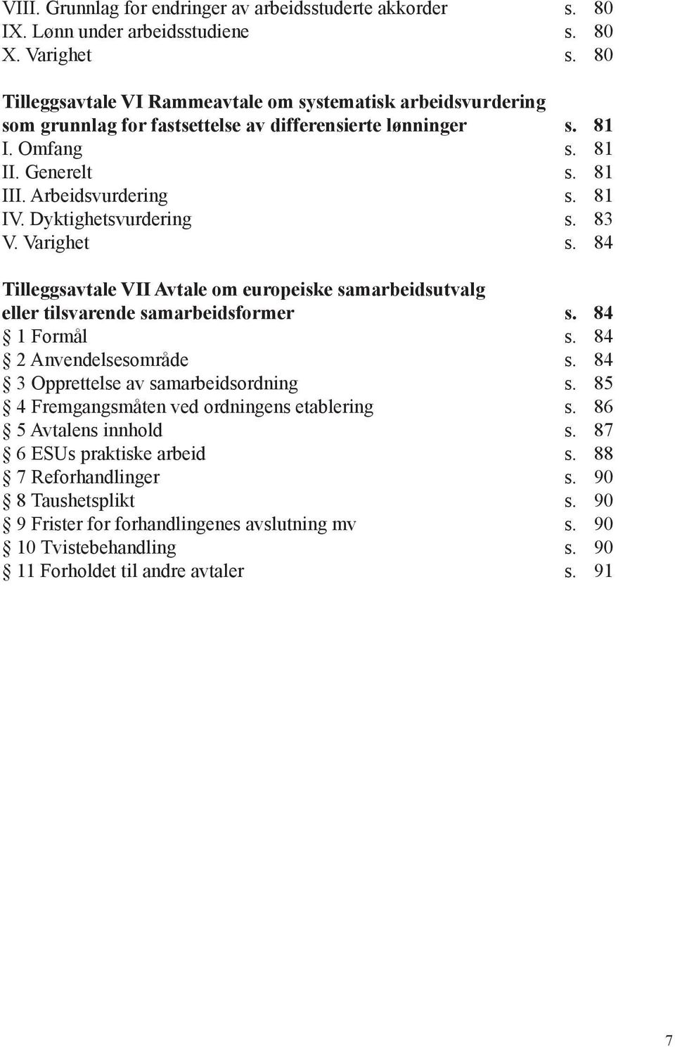 Dyktighetsvurdering s. 83 V. Varighet s. 84 Tilleggsavtale VII Avtale om europeiske samarbeidsutvalg eller tilsvarende samarbeidsformer s. 84 1 Formål s. 84 2 Anvendelsesområde s.