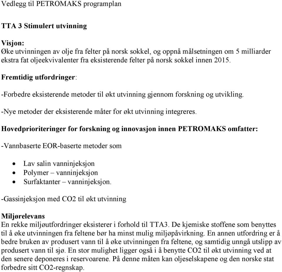 Hovedprioriteringer for forskning og innovasjon innen PETROMAKS omfatter: -Vannbaserte EOR-baserte metoder som Lav salin vanninjeksjon Polymer vanninjeksjon Surfaktanter vanninjeksjon.