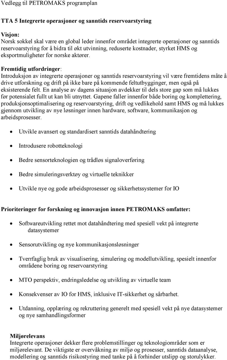 Introduksjon av integrerte operasjoner og sanntids reservoarstyring vil være fremtidens måte å drive utforskning og drift på ikke bare på kommende feltutbygginger, men også på eksisterende felt.