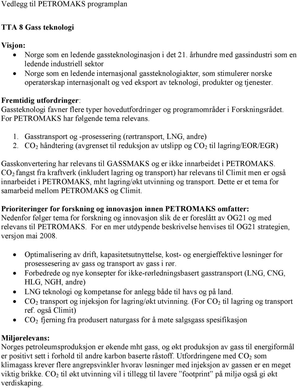 produkter og tjenester. Gassteknologi favner flere typer hovedutfordringer og programområder i Forskningsrådet. For PETROMAKS har følgende tema relevans. 1.