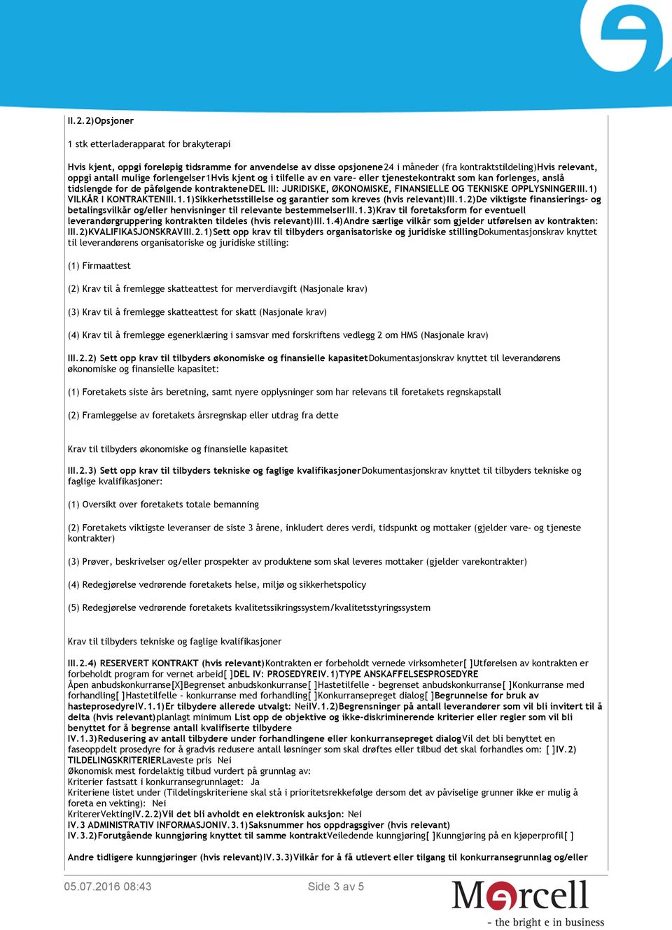 OPPLYSNINGERIII.1) VILKÅR I KONTRAKTENIII.1.1)Sikkerhetsstillelse og garantier som kreves (hvis relevant)iii.1.2)de viktigste finansierings- og betalingsvilkår og/eller henvisninger til relevante bestemmelseriii.