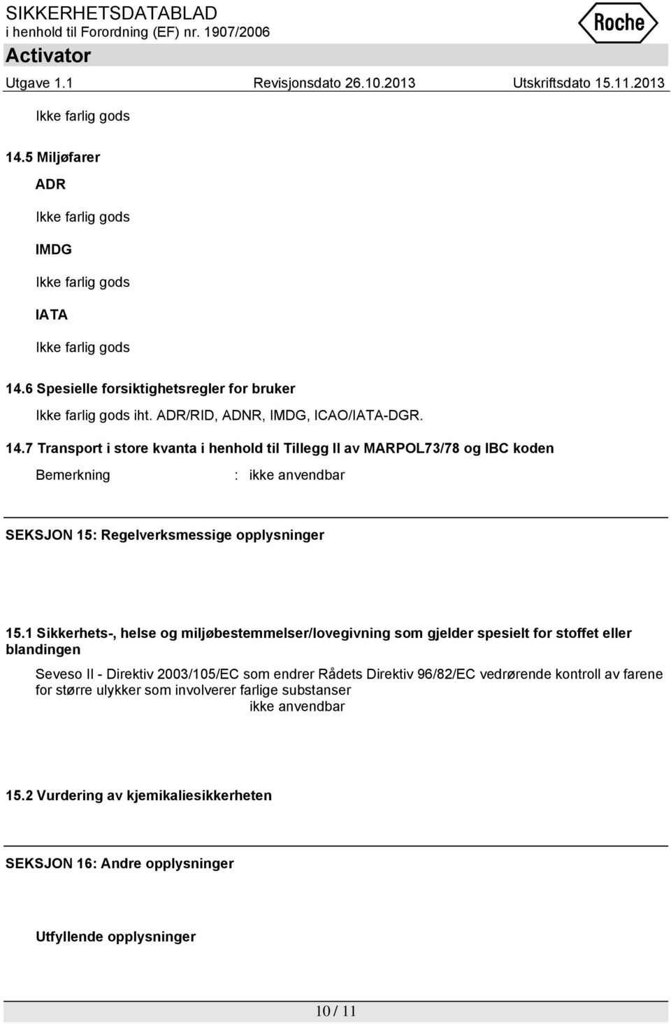 7 Transport i store kvanta i henhold til Tillegg II av MARPOL73/78 og IBC koden Bemerkning : ikke anvendbar SEKSJON 15: Regelverksmessige opplysninger 15.