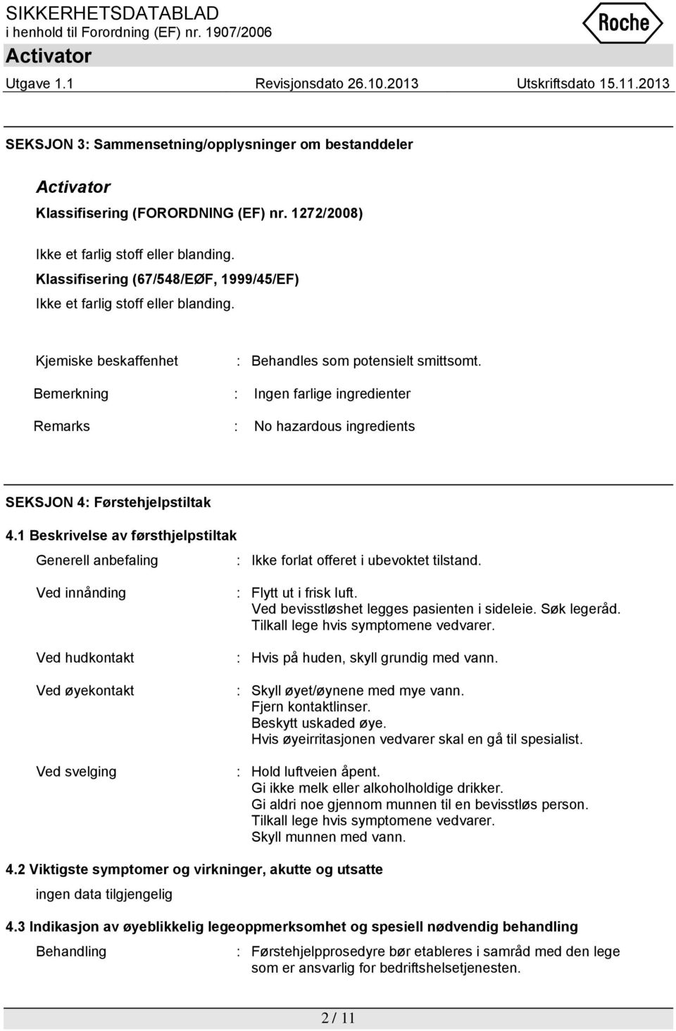 Bemerkning : Ingen farlige ingredienter Remarks : No hazardous ingredients SEKSJON 4: Førstehjelpstiltak 4.