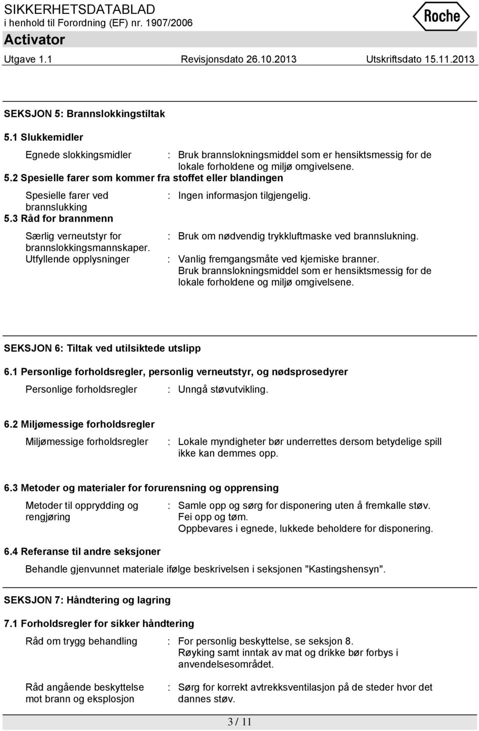 Utfyllende opplysninger : Vanlig fremgangsmåte ved kjemiske branner. Bruk brannslokningsmiddel som er hensiktsmessig for de lokale forholdene og miljø omgivelsene.