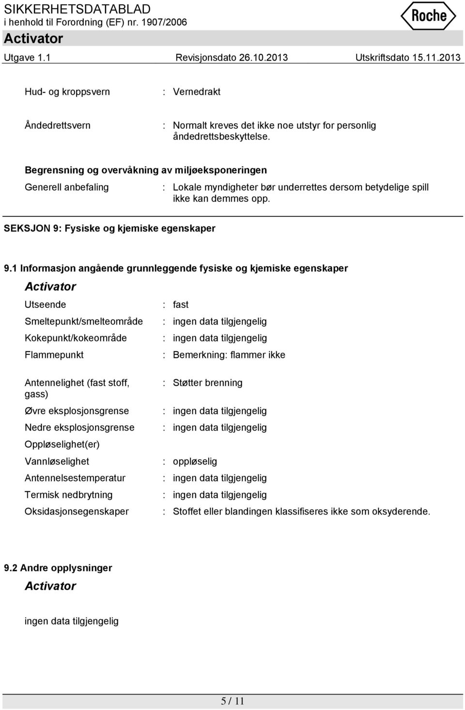 1 Informasjon angående grunnleggende fysiske og kjemiske egenskaper Utseende : fast Smeltepunkt/smelteområde : Kokepunkt/kokeområde : Flammepunkt : Bemerkning: flammer ikke Antennelighet (fast stoff,