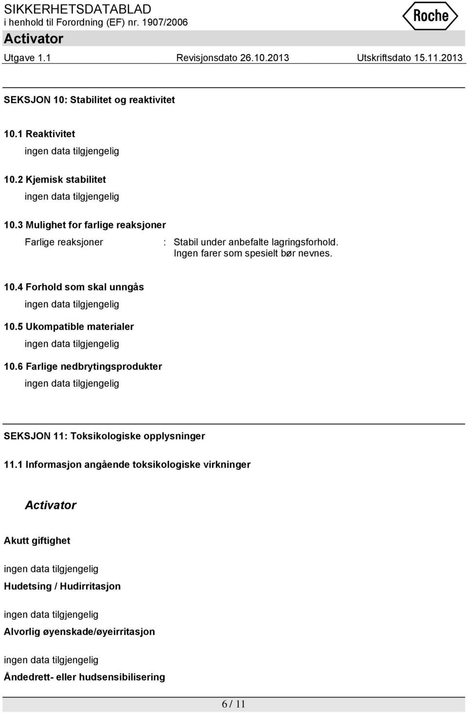 Ingen farer som spesielt bør nevnes. 10.4 Forhold som skal unngås 10.5 Ukompatible materialer 10.