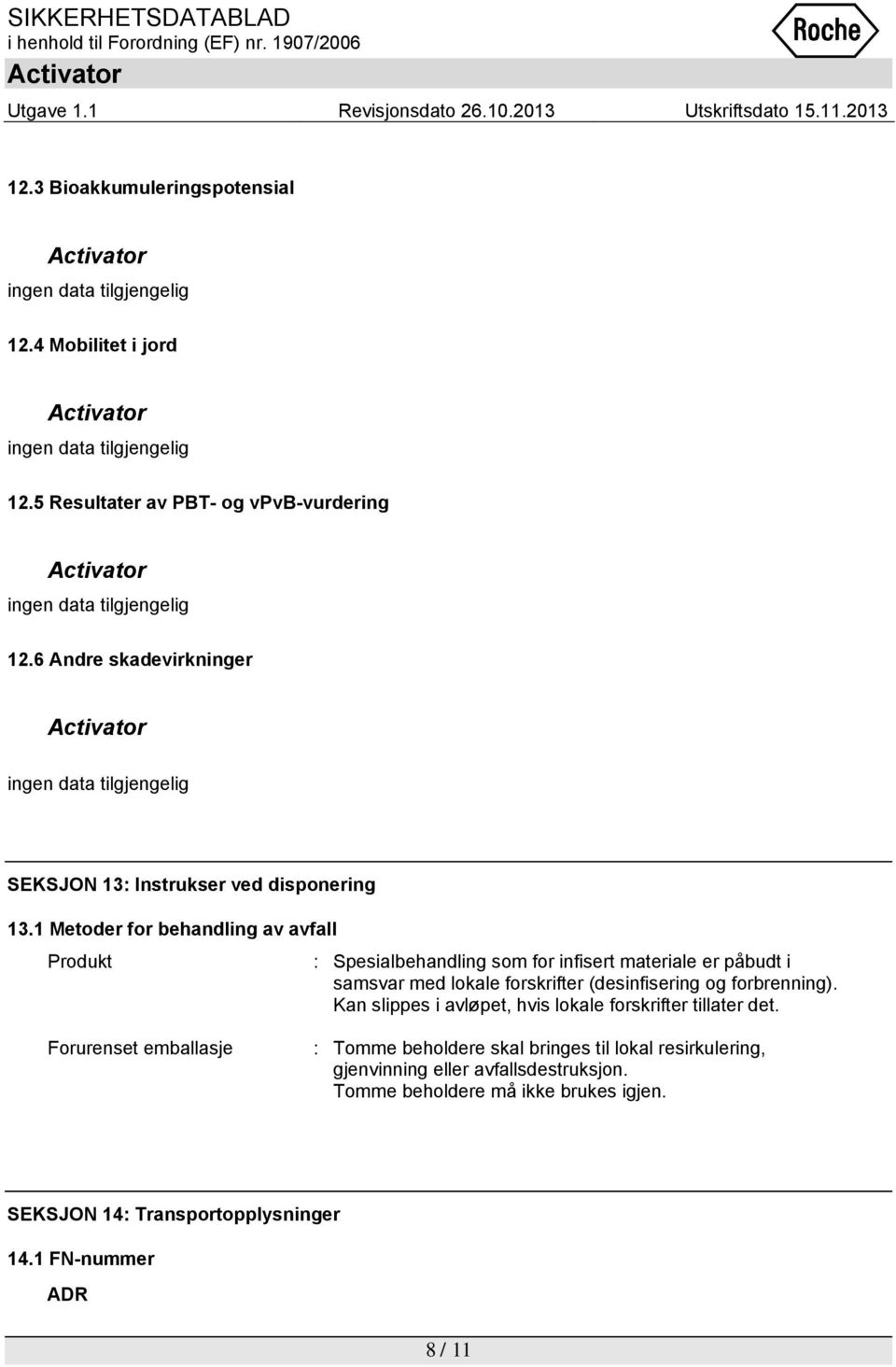 1 Metoder for behandling av avfall Produkt : Spesialbehandling som for infisert materiale er påbudt i samsvar med lokale forskrifter (desinfisering og