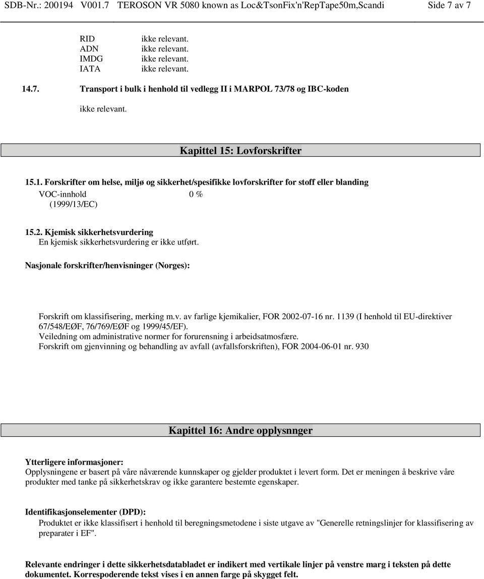 Kjemisk sikkerhetsvurdering En kjemisk sikkerhetsvurdering er ikke utført. Nasjonale forskrifter/henvisninger (Norges): Forskrift om klassifisering, merking m.v. av farlige kjemikalier, FOR 2002-07-16 nr.