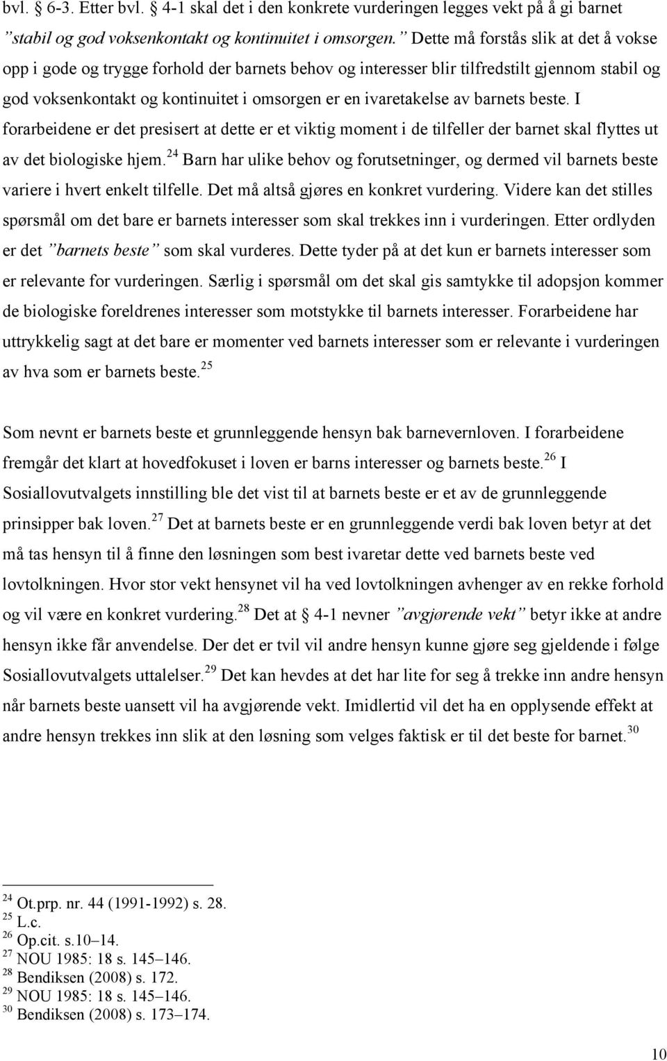 barnets beste. I forarbeidene er det presisert at dette er et viktig moment i de tilfeller der barnet skal flyttes ut av det biologiske hjem.