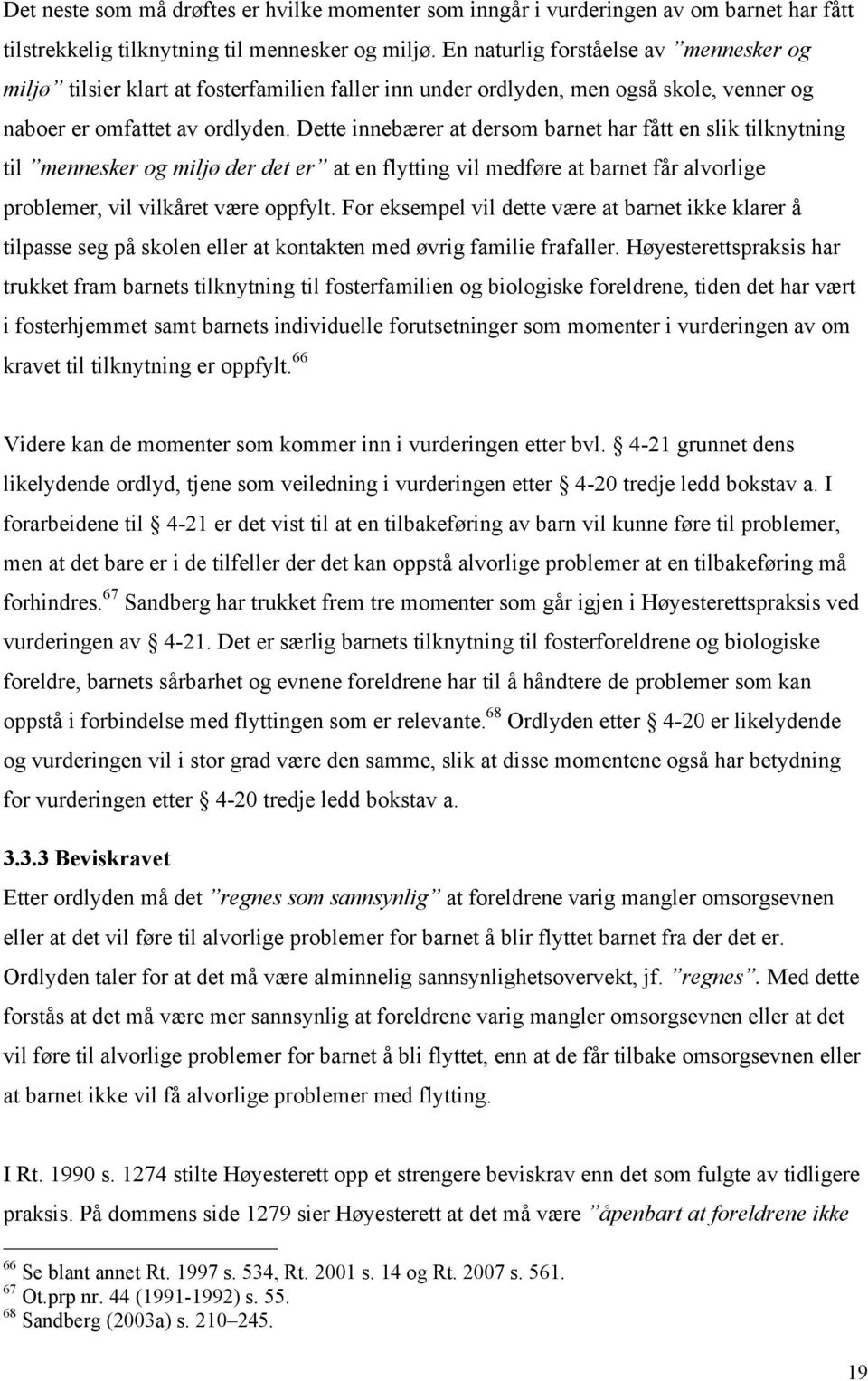 Dette innebærer at dersom barnet har fått en slik tilknytning til mennesker og miljø der det er at en flytting vil medføre at barnet får alvorlige problemer, vil vilkåret være oppfylt.