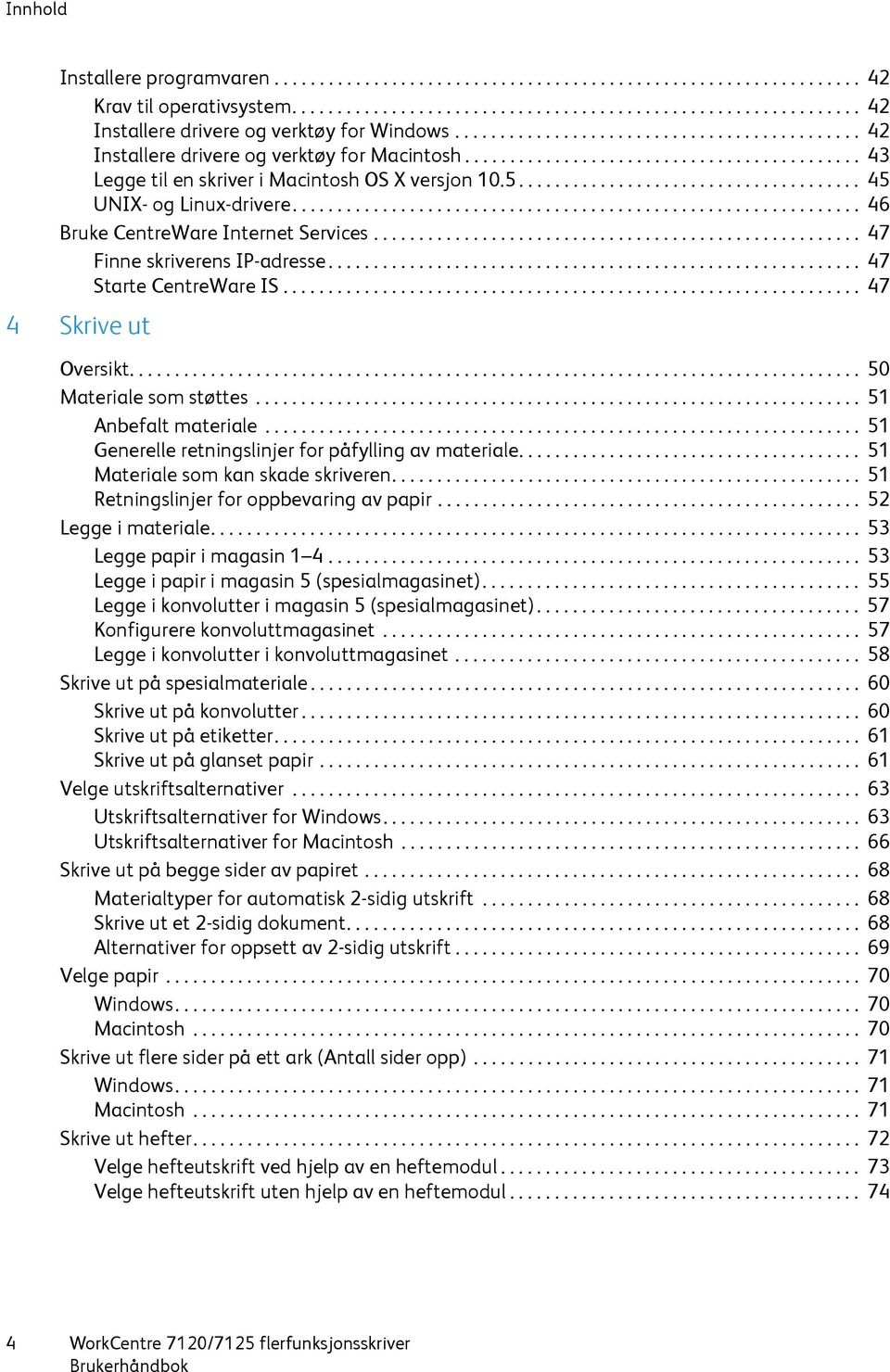 ..................................... 45 UNIX- og Linux-drivere............................................................... 46 Bruke CentreWare Internet Services...................................................... 47 Finne skriverens IP-adresse.