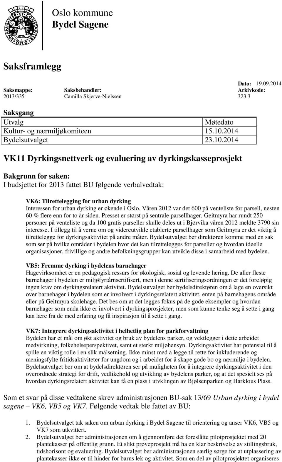 2014 VK11 Dyrkingsnettverk og evaluering av dyrkingskasseprosjekt Bakgrunn for saken: I budsjettet for 2013 fattet BU følgende verbalvedtak: VK6: Tilrettelegging for urban dyrking Interessen for