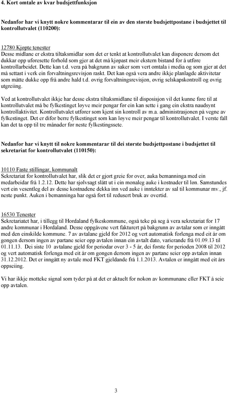 Dette kan t.d. vera på bakgrunn av saker som vert omtala i media og som gjer at det må settast i verk ein forvaltningsrevisjon raskt.