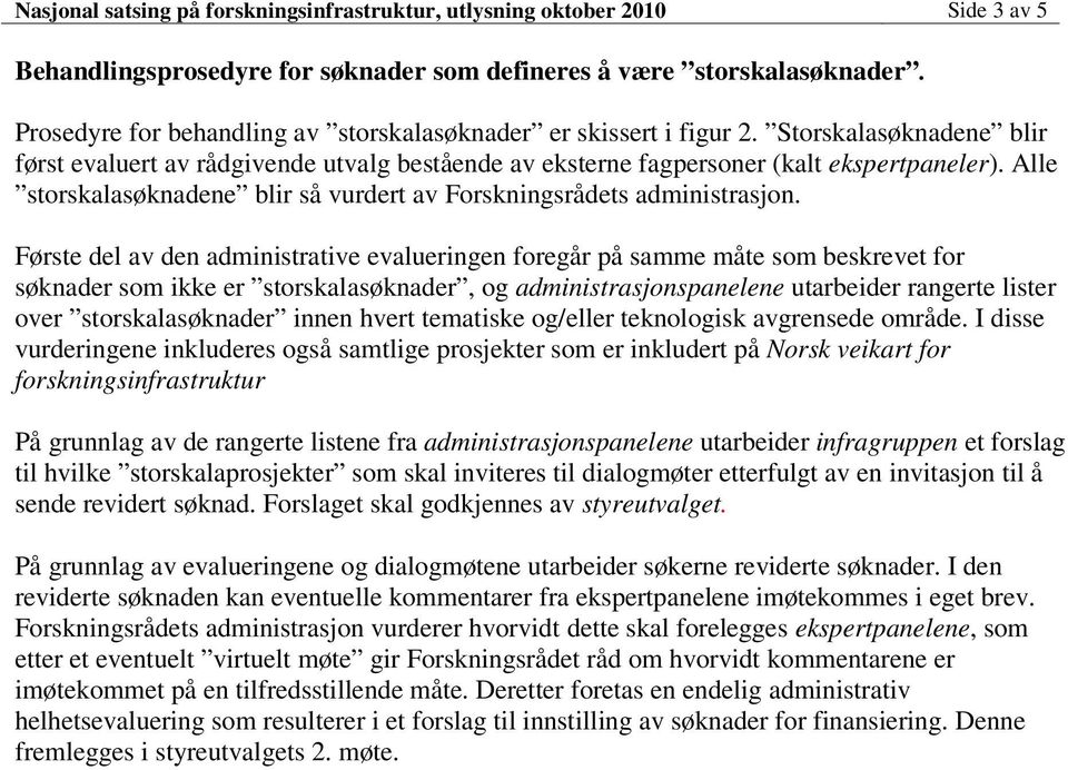 Alle storskalasøknadene blir så vurdert av Forskningsrådets administrasjon.