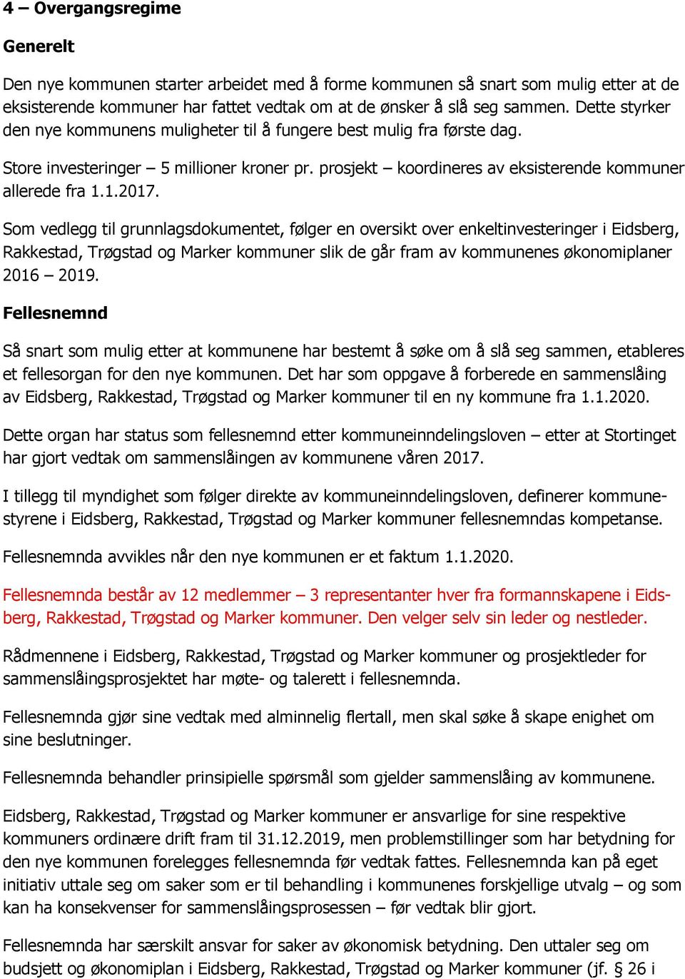 Som vedlegg til grunnlagsdokumentet, følger en oversikt over enkeltinvesteringer i Eidsberg, Rakkestad, Trøgstad og Marker kommuner slik de går fram av kommunenes økonomiplaner 2016 2019.