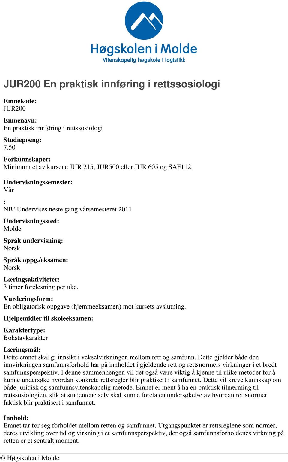 Vurderingsform: En obligatorisk oppgave (hjemmeeksamen) mot kursets avslutning. Bokstavkarakter Læringsmål: Dette emnet skal gi innsikt i vekselvirkningen mellom rett og samfunn.