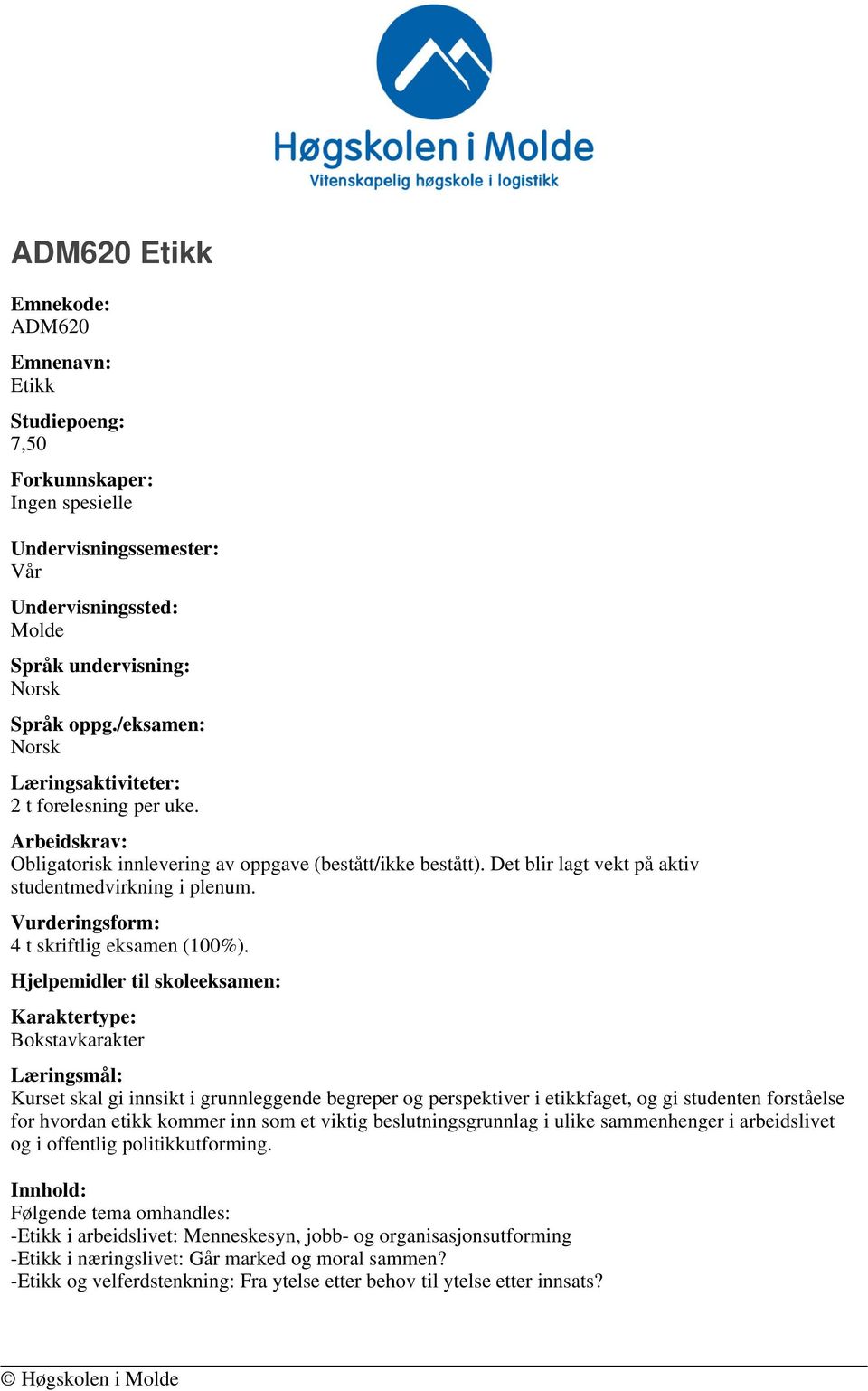 Bokstavkarakter Læringsmål: Kurset skal gi innsikt i grunnleggende begreper og perspektiver i etikkfaget, og gi studenten forståelse for hvordan etikk kommer inn som et viktig beslutningsgrunnlag i