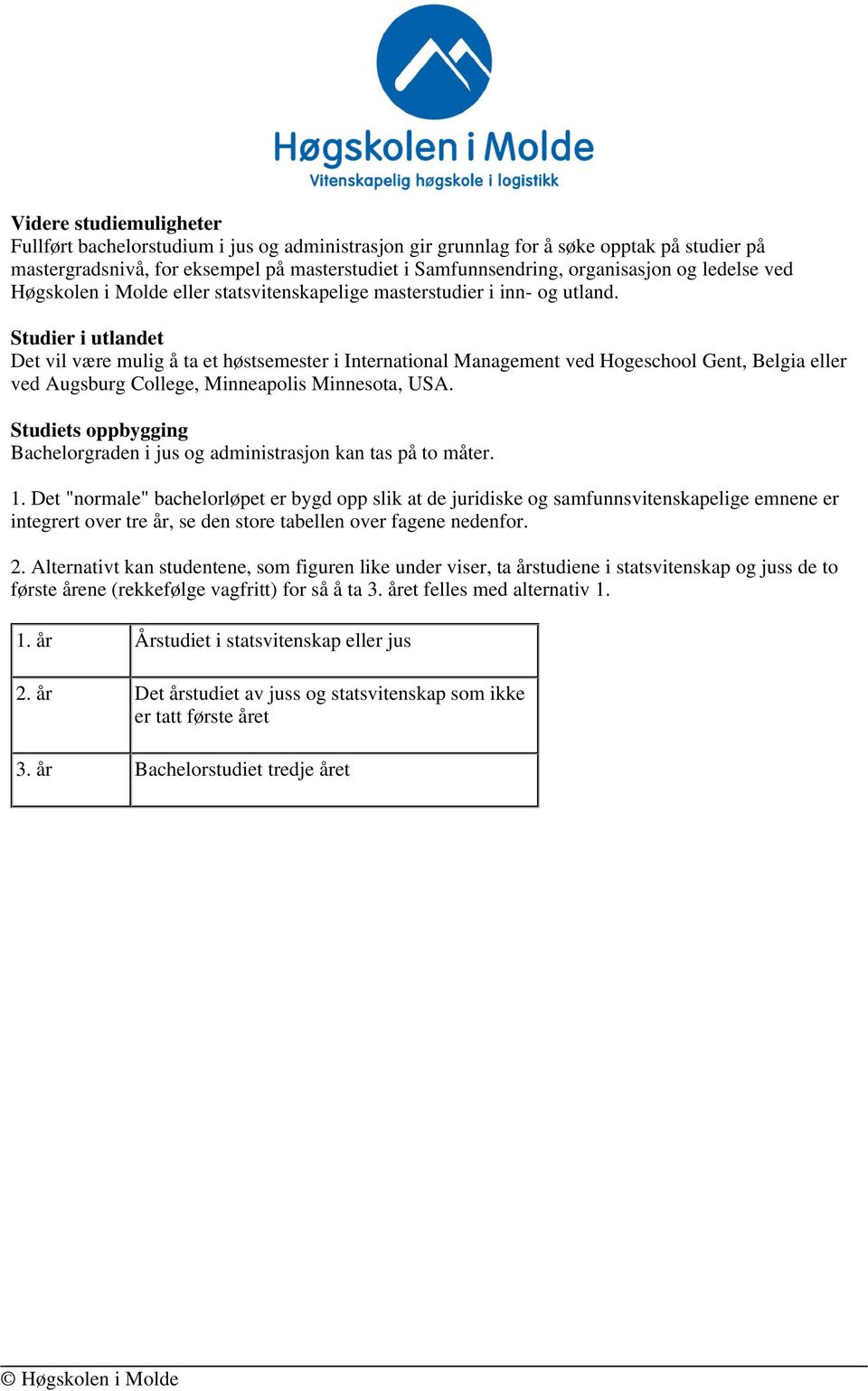 Studier i utlandet Det vil være mulig å ta et høstsemester i International Management ved Hogeschool Gent, Belgia eller ved Augsburg College, Minneapolis Minnesota, USA.