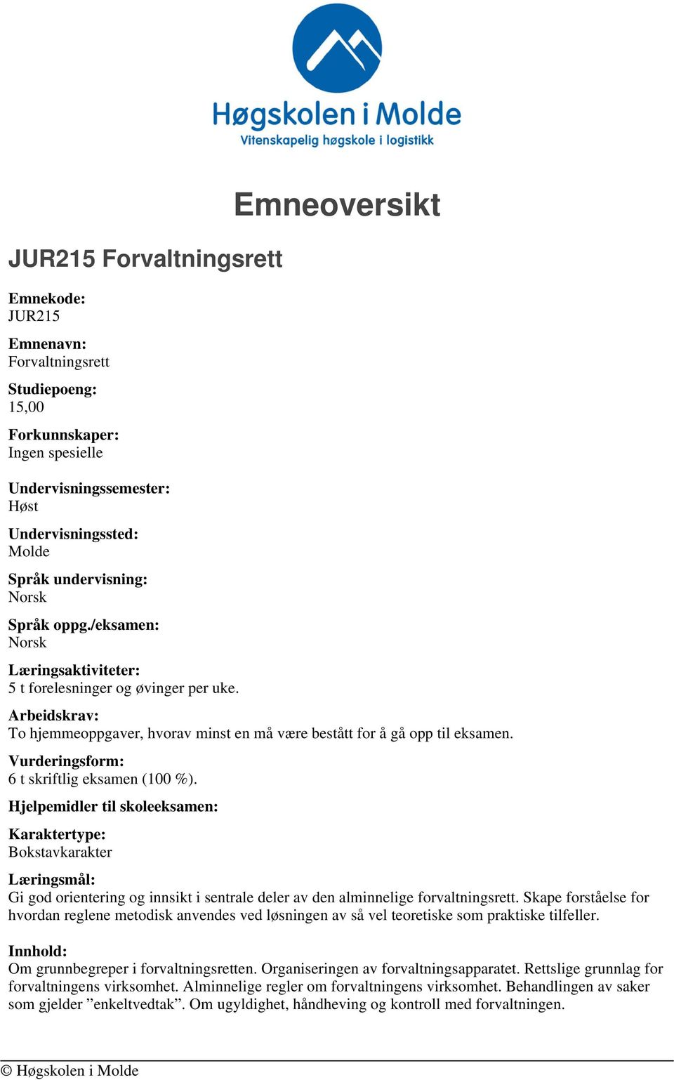 Vurderingsform: 6 t skriftlig eksamen (100 %). Bokstavkarakter Læringsmål: Gi god orientering og innsikt i sentrale deler av den alminnelige forvaltningsrett.