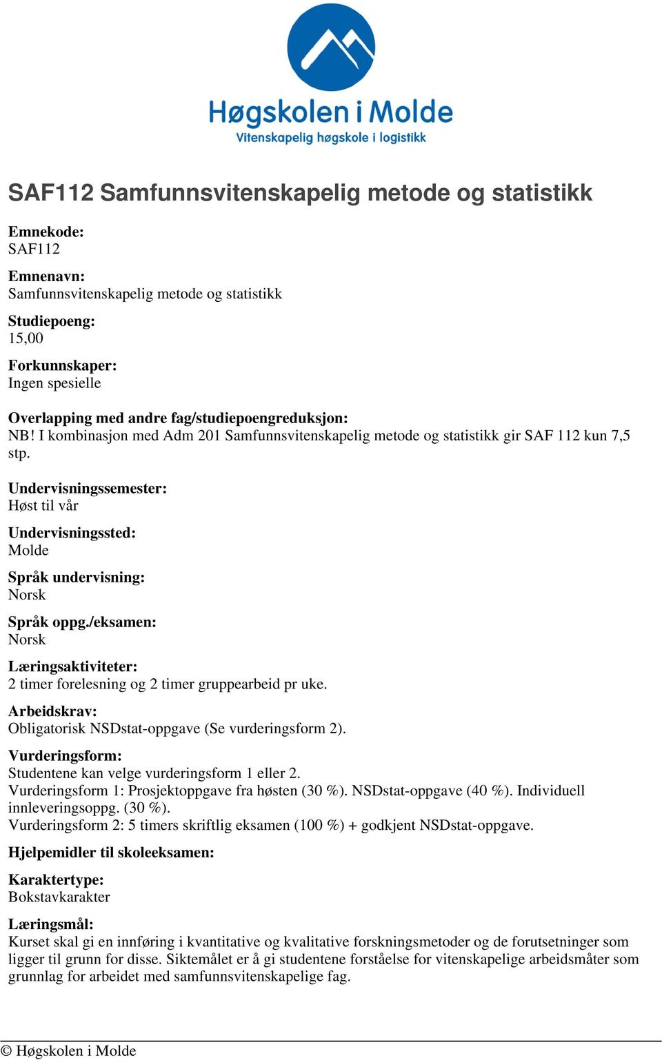 /eksamen: Læringsaktiviteter: 2 timer forelesning og 2 timer gruppearbeid pr uke. Arbeidskrav: Obligatorisk NSDstat-oppgave (Se vurderingsform 2).