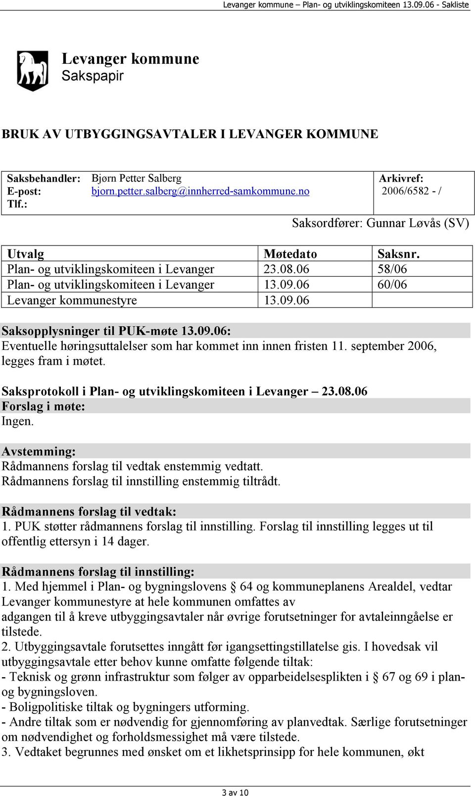 06 60/06 Levanger kommunestyre 13.09.06 Saksopplysninger til PUK-møte 13.09.06: Eventuelle høringsuttalelser som har kommet inn innen fristen 11. september 2006, legges fram i møtet.