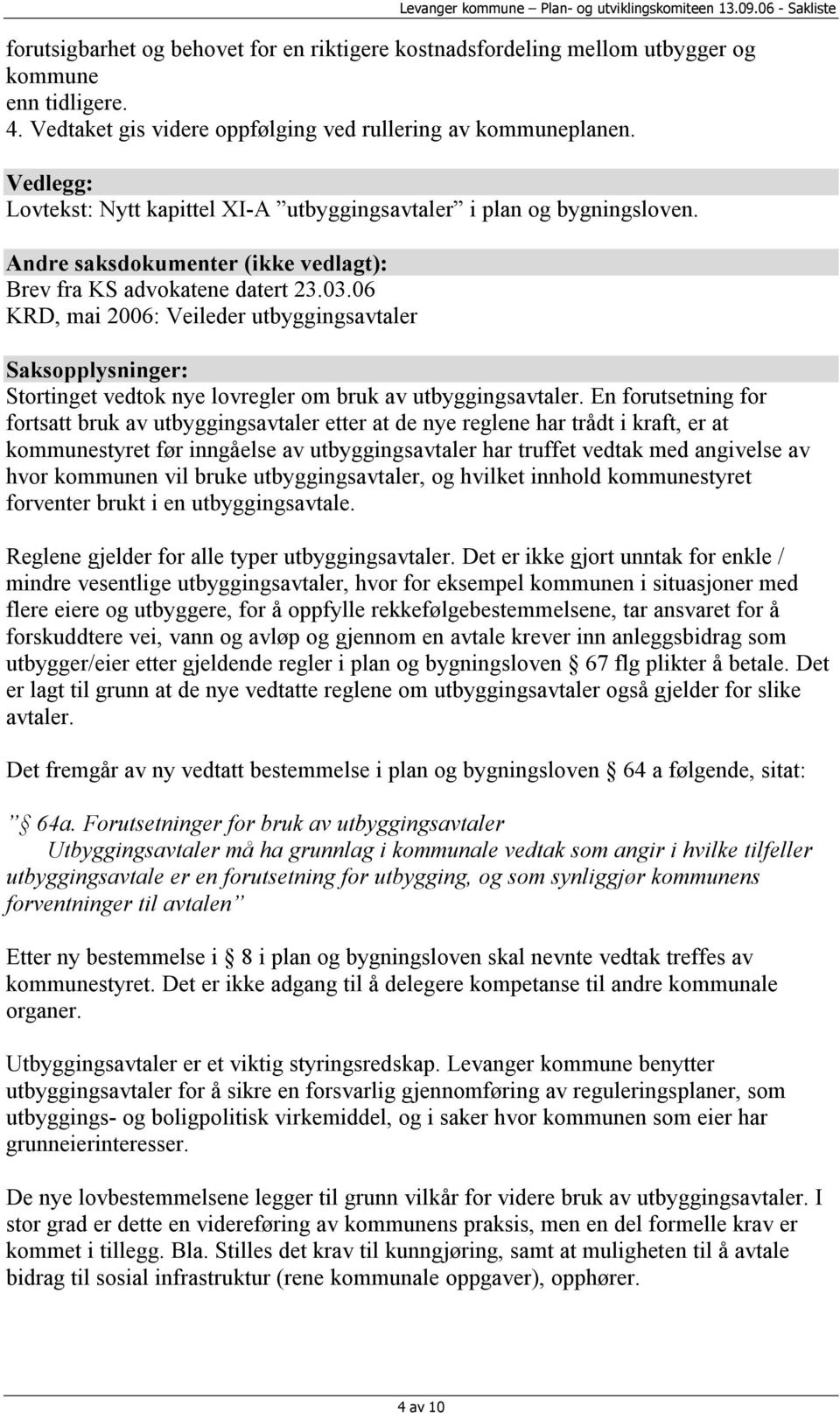 06 KRD, mai 2006: Veileder utbyggingsavtaler Saksopplysninger: Stortinget vedtok nye lovregler om bruk av utbyggingsavtaler.