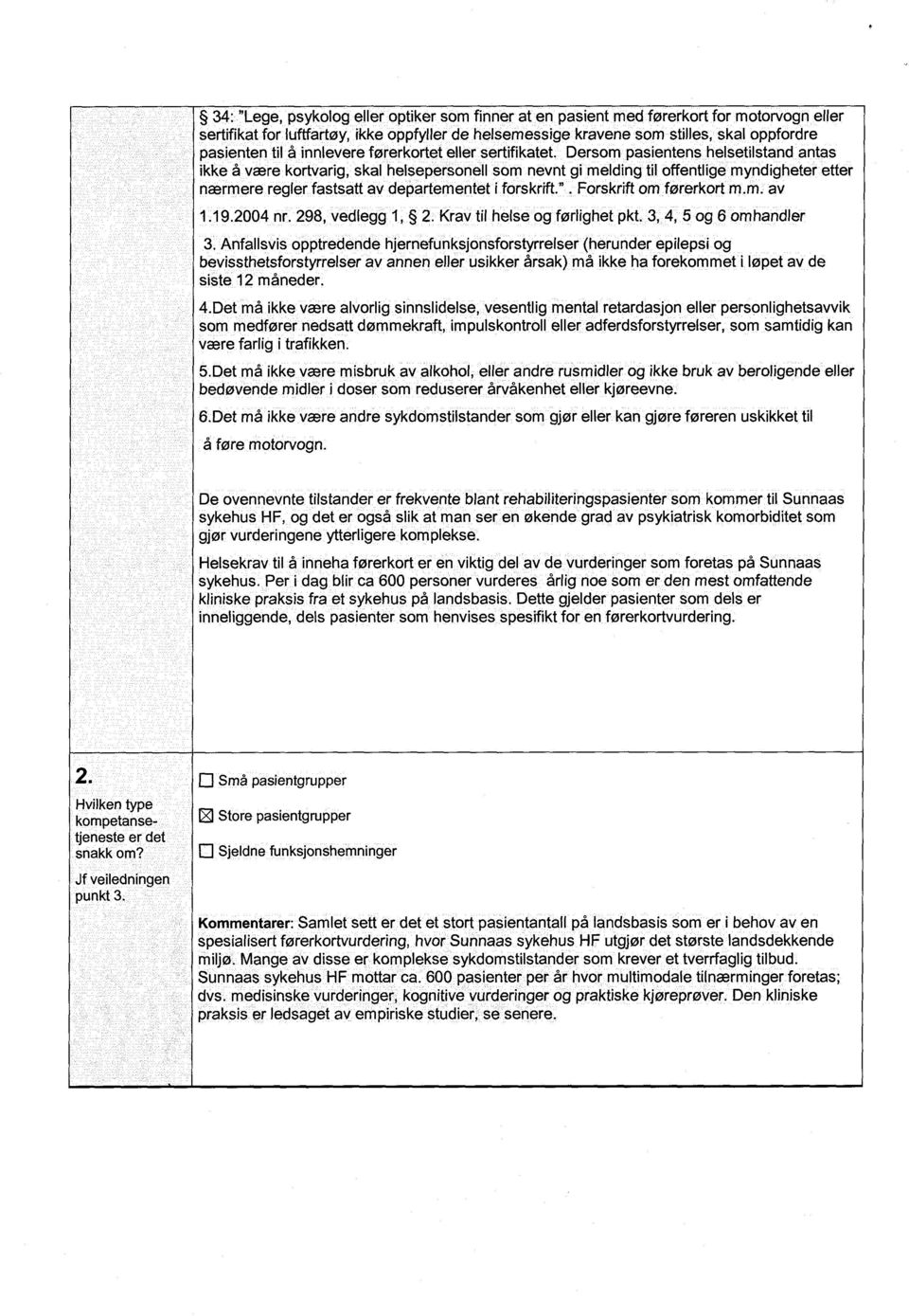 Dersom pasientens helsetilstand antas ikke å være kortvarig, skal helsepersonell som nevnt gi melding til offentlige myndigheter etter nærmere regler fastsatt av departementet i forskrift.".