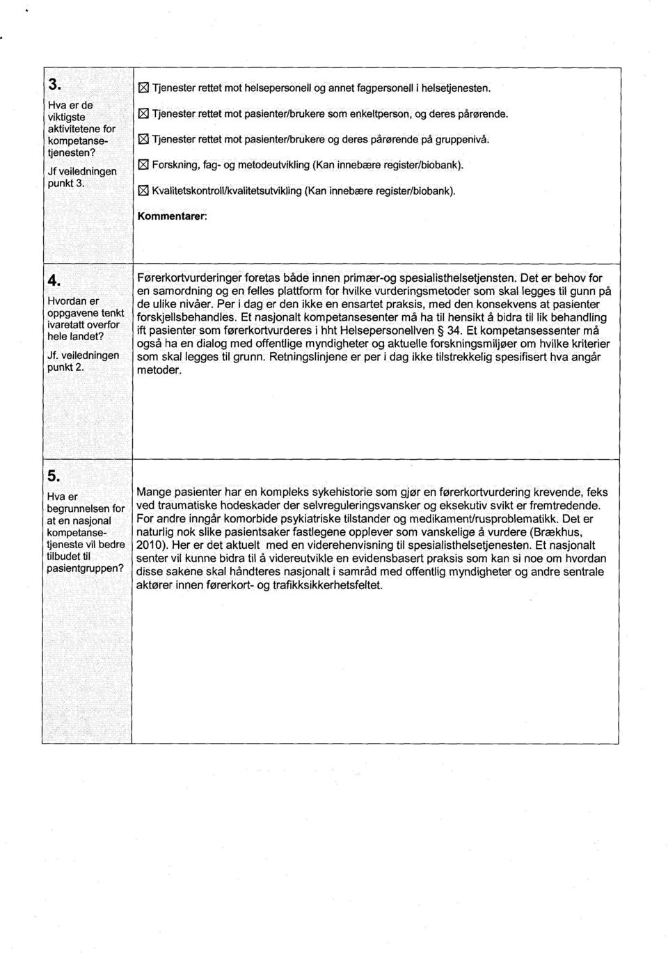 Forskning, fag- og metodeutvikling (Kan innebære register/biobank). Kvalitetskontroll/kvalitetsutvikling (Kan innebære register/biobank). Kommentarer: 4.