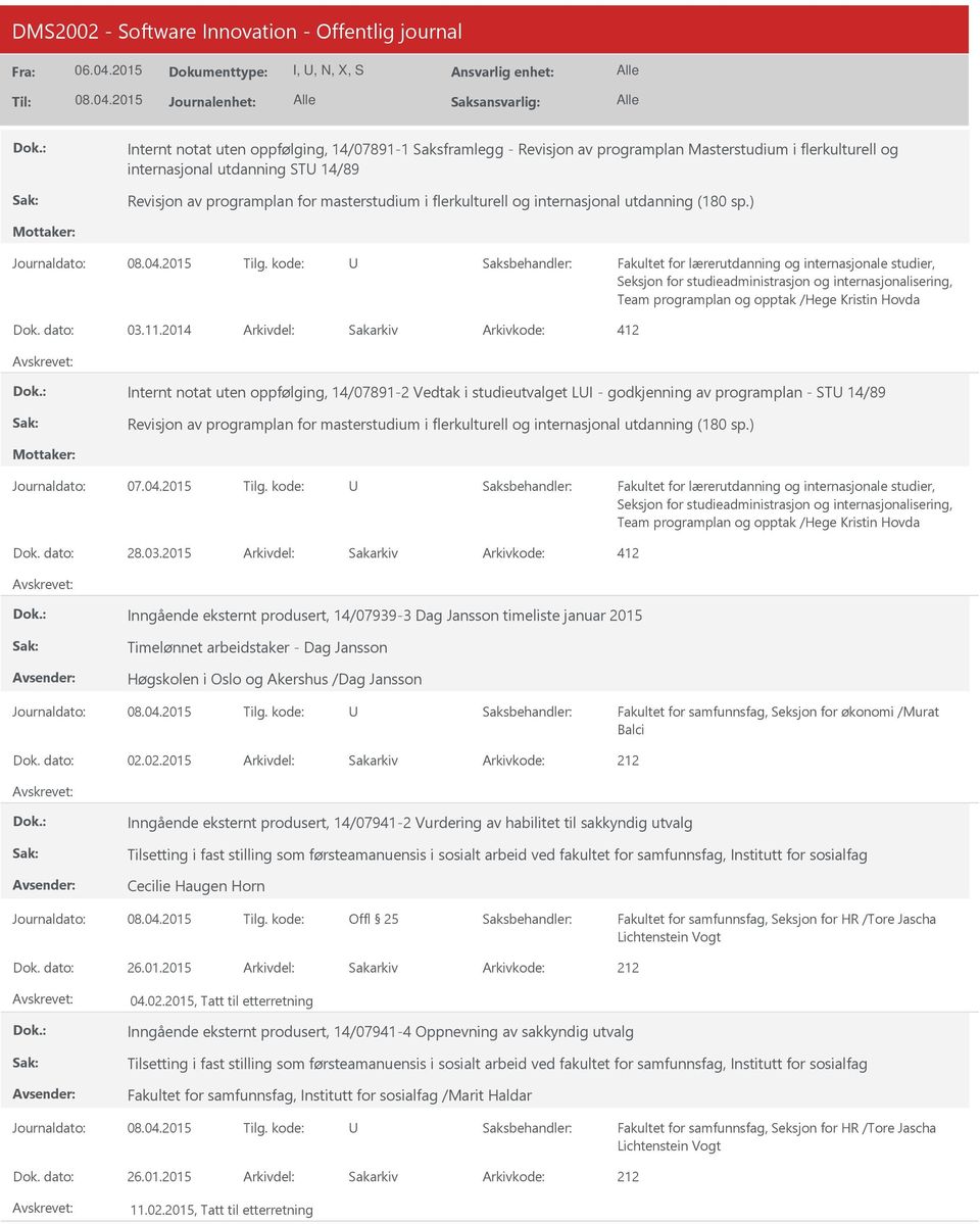 2014 Arkivdel: Sakarkiv Arkivkode: 412 Internt notat uten oppfølging, 14/07891-2 Vedtak i studieutvalget LI - godkjenning av programplan - ST 14/89 Revisjon av programplan for masterstudium i