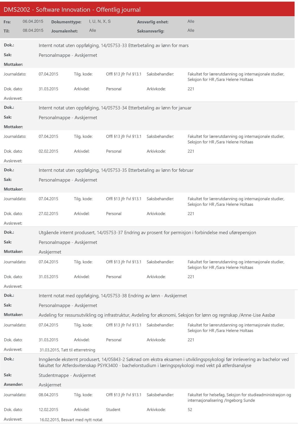 02.2015 Arkivdel: Personal Internt notat uten oppfølging, 14/05753-35 Etterbetaling av lønn for februar Personalmappe - Seksjon for HR /Sara Helene Holtaas Dok. dato: 27.02.2015 Arkivdel: Personal tgående internt produsert, 14/05753-37 Endring av prosent for permisjon i forbindelse med uførepensjon Personalmappe - Seksjon for HR /Sara Helene Holtaas Dok.