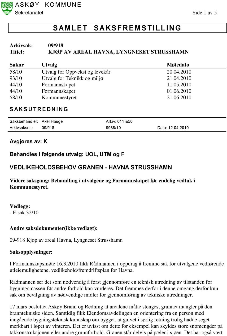 2010 58/10 Kommunestyret 21.06.2010 S A K S U T R E D N I N G Saksbehandler: Axel Hauge Arkiv: 611 &50 Arkivsaksnr.: 09/918 9988/10 Dato: 12.04.