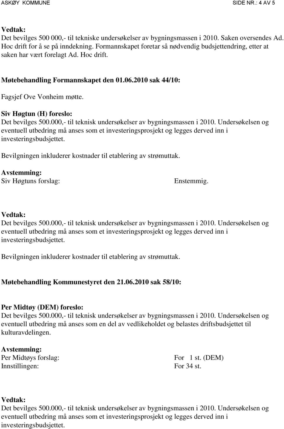 2010 sak 44/10: Fagsjef Ove Vonheim møtte. Siv Høgtun (H) foreslo: Siv Høgtuns forslag:. Møtebehandling Kommunestyret den 21.06.