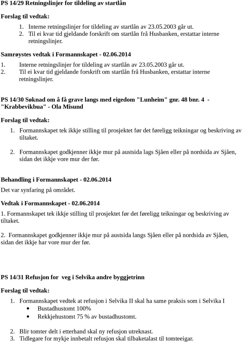 48 bnr. 4 - "Krabbevikbua" - Ola Misund 1. Formannskapet tek ikkje stilling til prosjektet før det føreligg teikningar og beskriving av tiltaket. 2.