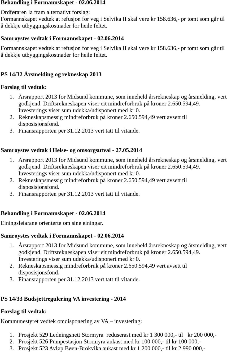 Årsrapport 2013 for Midsund kommune, som inneheld årsrekneskap og årsmelding, vert godkjend. Driftsrekneskapen viser eit mindreforbruk på kroner 2.650.594,49.