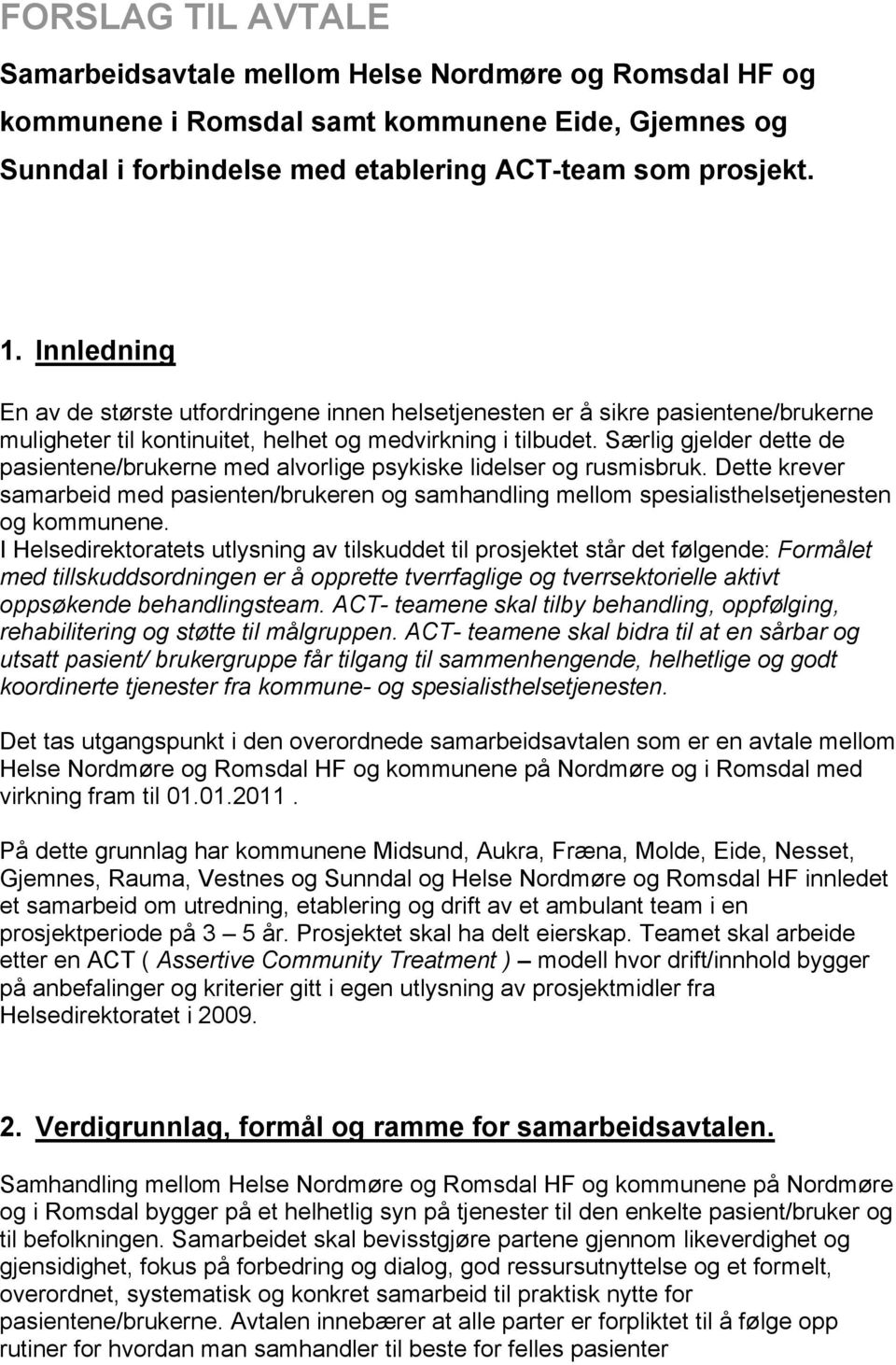 Særlig gjelder dette de pasientene/brukerne med alvorlige psykiske lidelser og rusmisbruk. Dette krever samarbeid med pasienten/brukeren og samhandling mellom spesialisthelsetjenesten og kommunene.