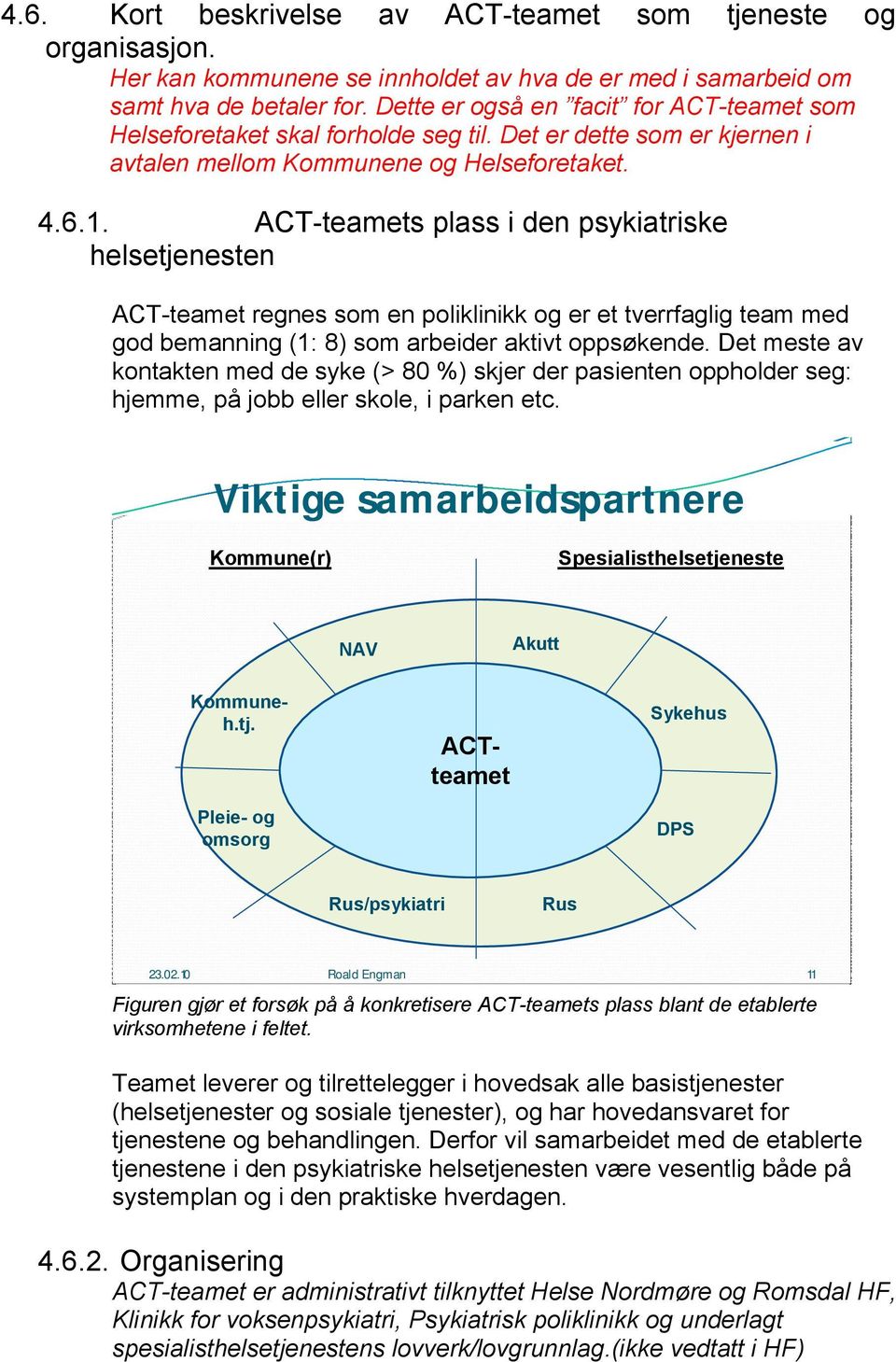 ACT-teamets plass i den psykiatriske helsetjenesten ACT-teamet regnes som en poliklinikk og er et tverrfaglig team med god bemanning (1: 8) som arbeider aktivt oppsøkende.