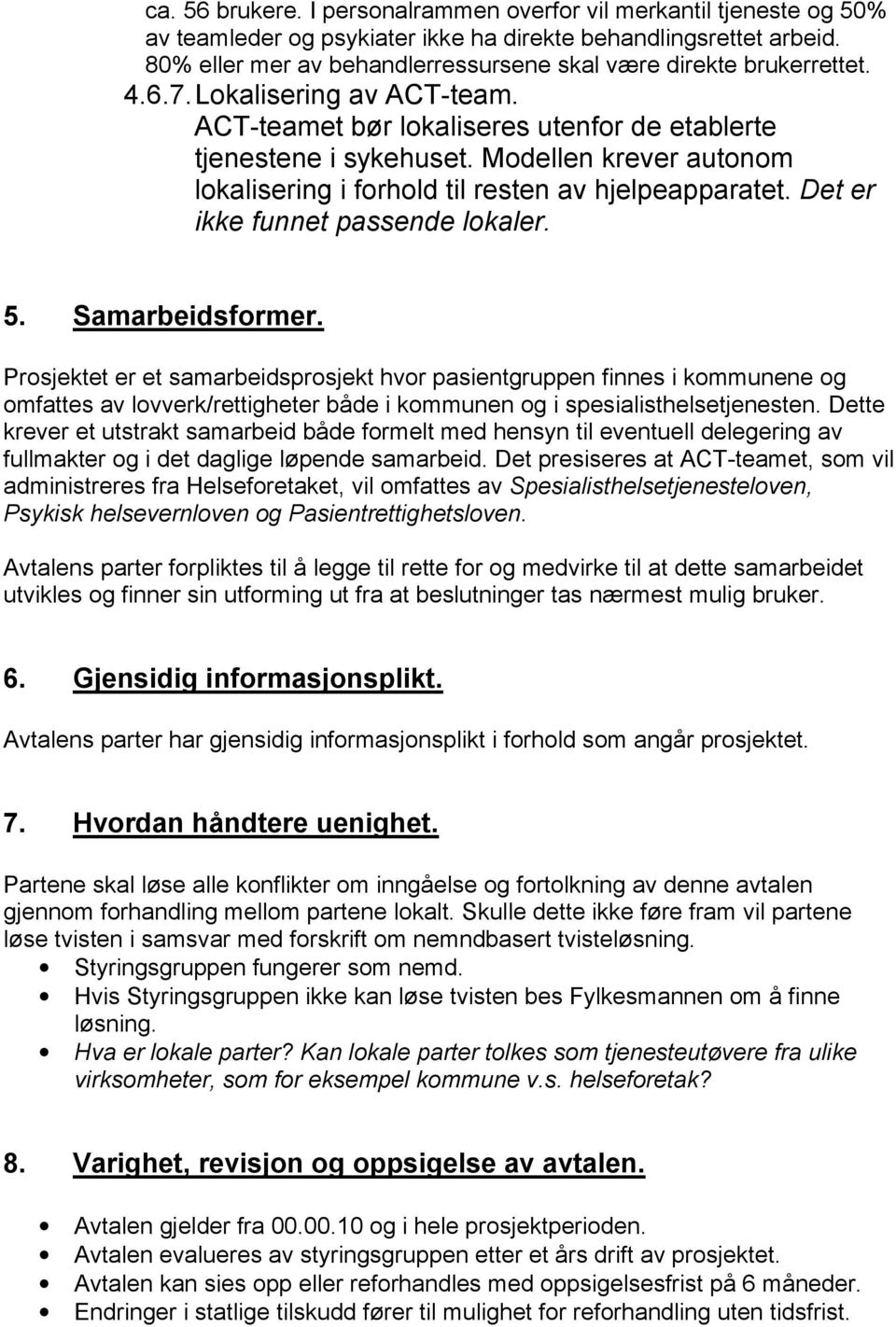 Modellen krever autonom lokalisering i forhold til resten av hjelpeapparatet. Det er ikke funnet passende lokaler. 5. Samarbeidsformer.