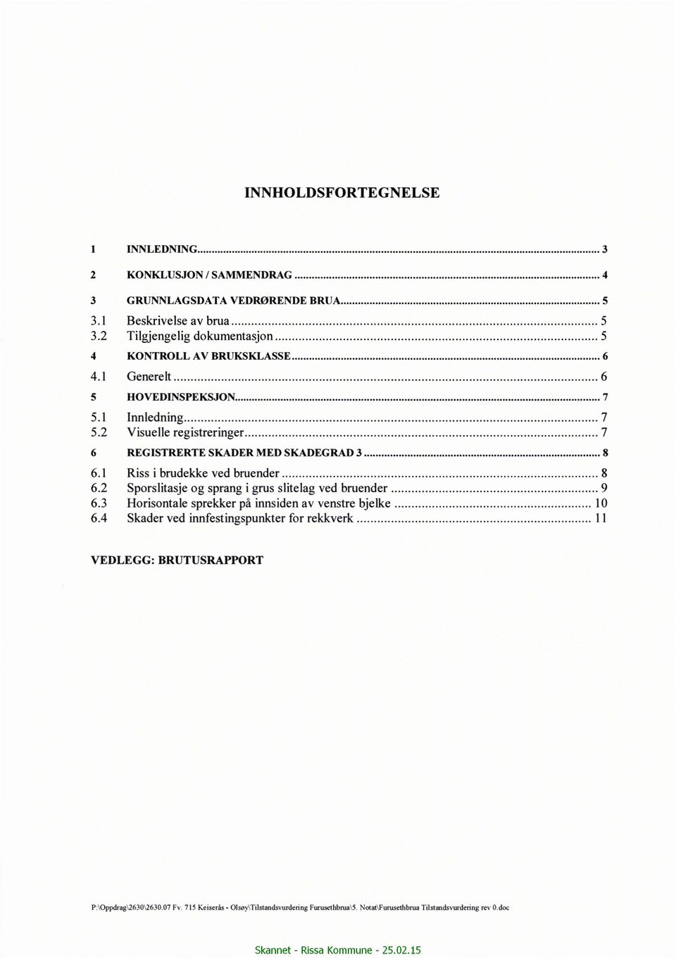 .... 8 6.1 Riss i brudekke ved bruender..... 8 6.2 Sporslitasje og sprang i grus slitelag ved bruender..... 9 6.3 Horisontale sprekker på innsiden av venstre bjelke..... l0 6.