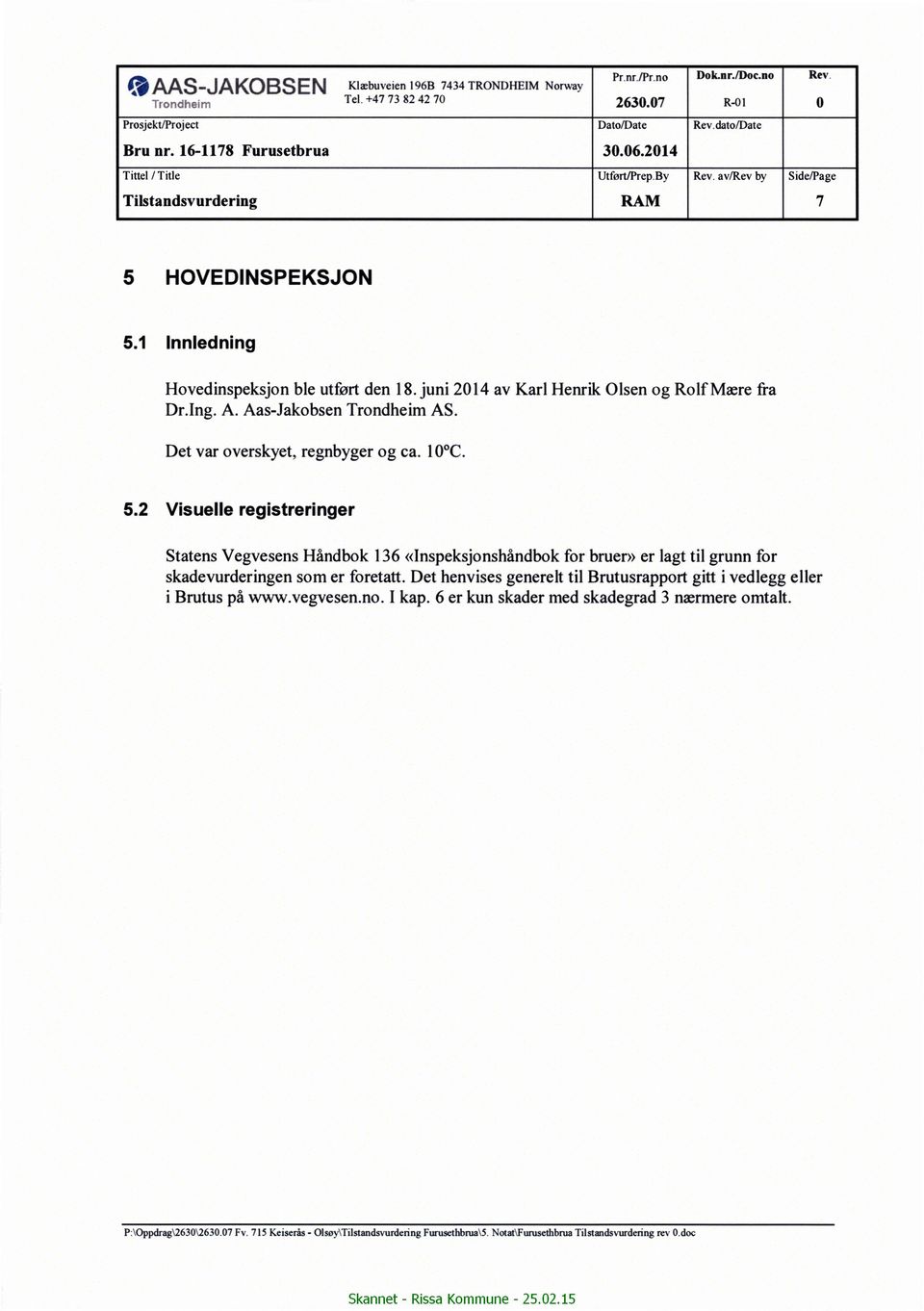 juni 2014 av Karl Henrik Olsen og Rolf Mære fra Dr.Ing. A. Aas-Jakobsen Trondheim AS. Det var overskyet, regnbyger og ca. 10 C. 5.