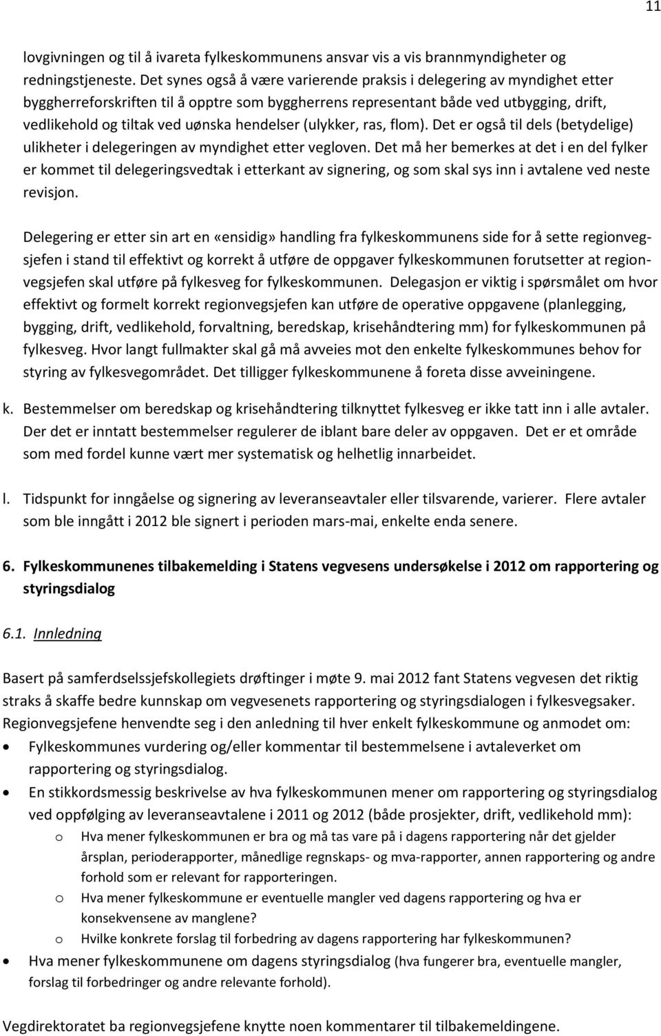 hendelser (ulykker, ras, flom). Det er også til dels (betydelige) ulikheter i delegeringen av myndighet etter vegloven.