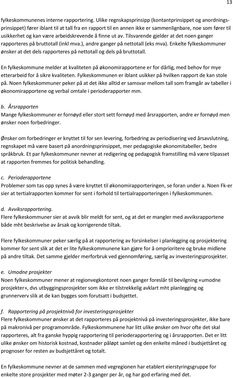 arbeidskrevende å finne ut av. Tilsvarende gjelder at det noen ganger rapporteres på bruttotall (inkl mva.), andre ganger på nettotall (eks mva).