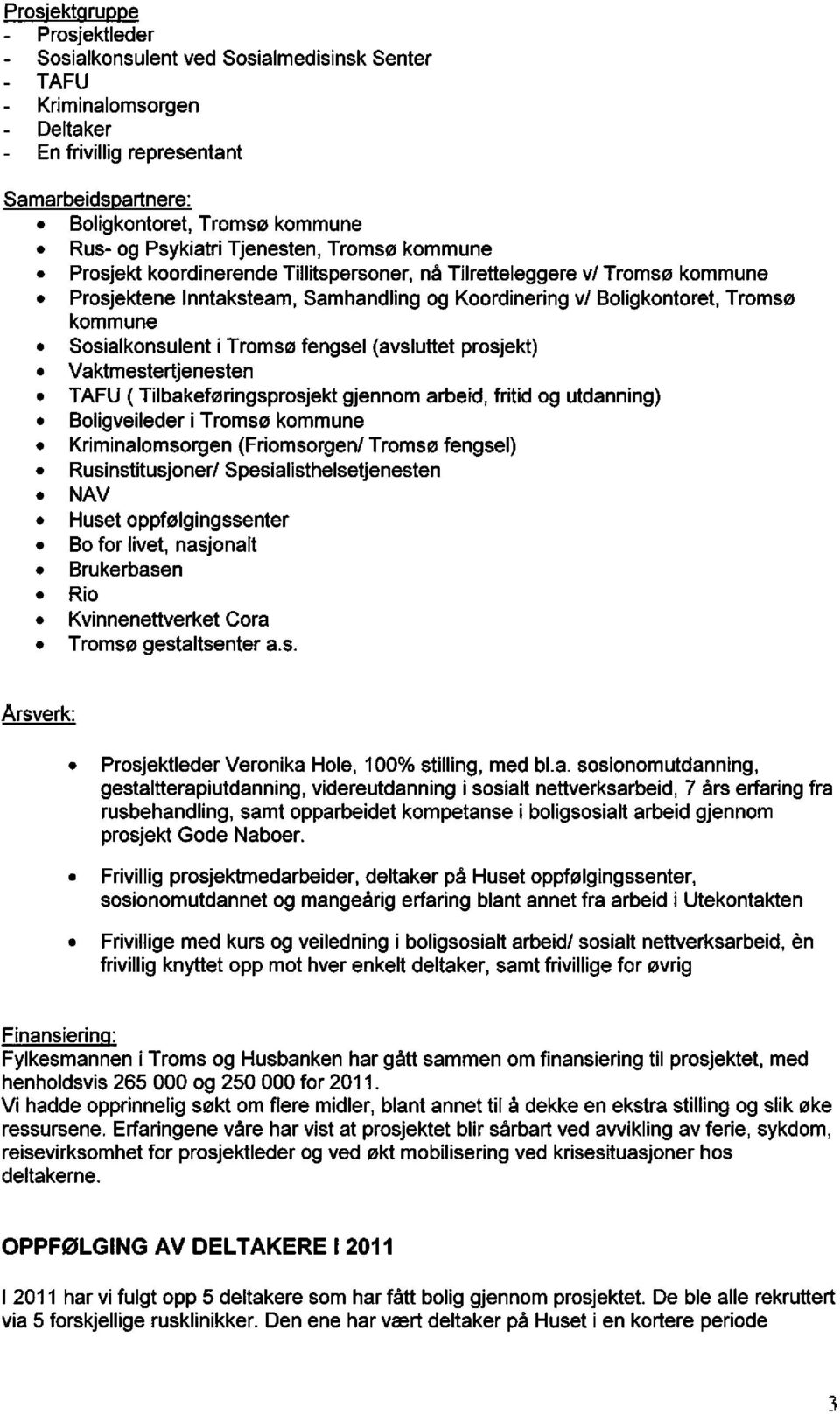 Sosialkonsulenti Tromsøfengsel(avsluttetprosjekt) Vaktmestertjenesten TAFU ( Tilbakeføringsprosjekt gjennomarbeid,fritidog utdanning) Boligveilederi Tromsø kommune