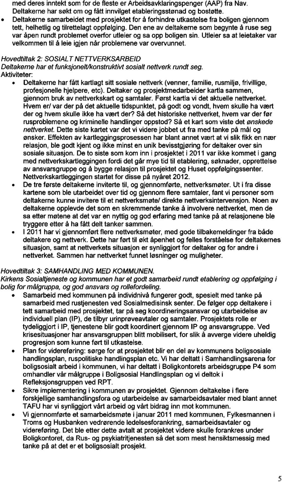 den ene av deltakernesom begynteå ruse seg var åpen rundtproblemetoverforutleierog sa opp boligensin. Utleiersa at leietakervar velkommentil å leie igjennår problemenevar overvunnet.