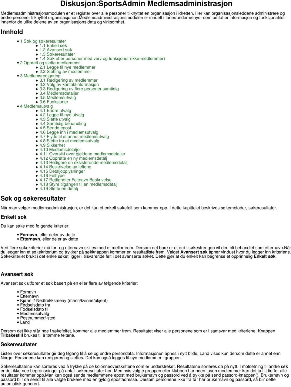 medlemsadministrasjonsmodulen er inndelt i faner/undermenyer som omfatter informasjon og funksjonalitet innenfor de ulike delene av en organisasjons data og virksomhet.