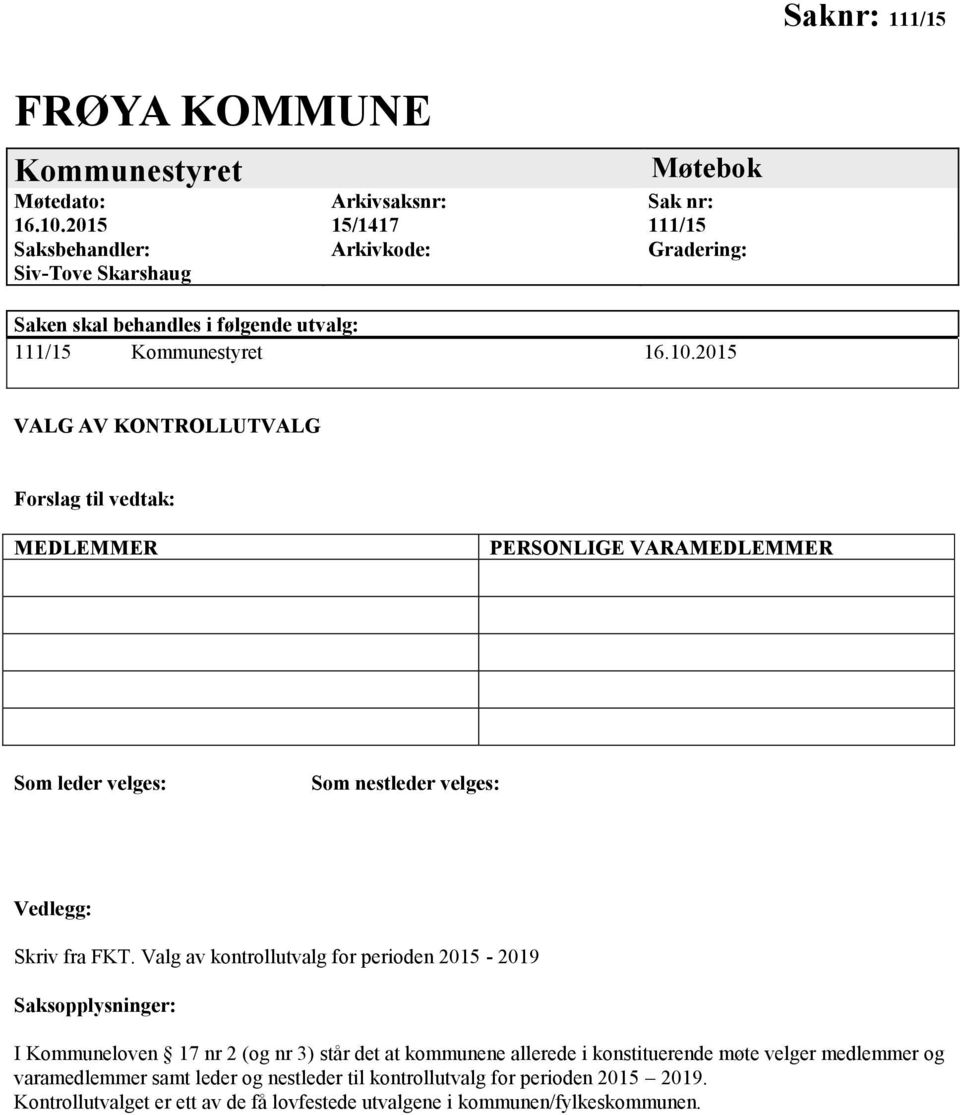 2015 VALG AV KONTROLLUTVALG Forslag til vedtak: MEDLEMMER PERSONLIGE VARAMEDLEMMER Som leder velges: Som nestleder velges: Vedlegg: Skriv fra FKT.